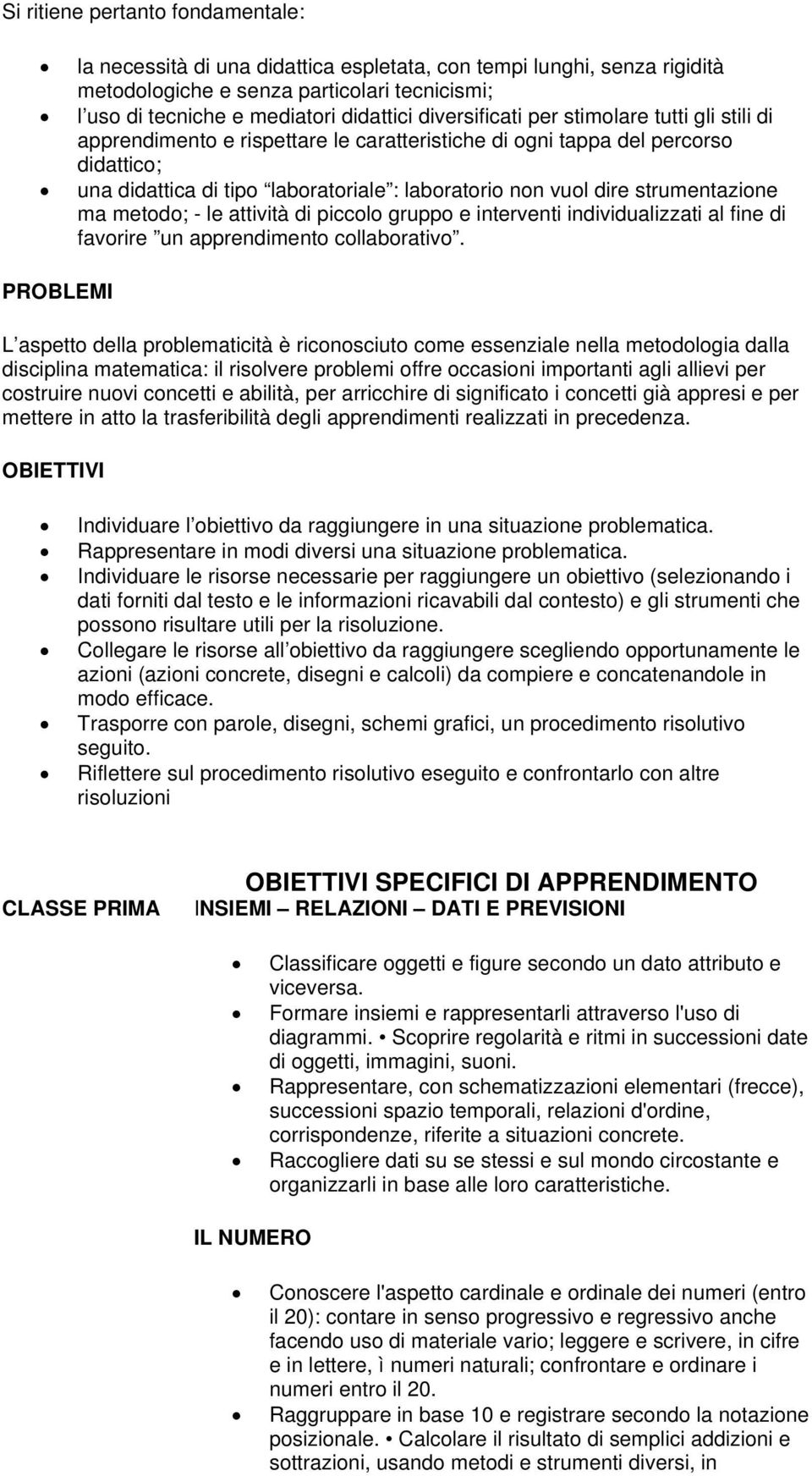 strumentazione ma metodo; - le attività di piccolo gruppo e interventi individualizzati al fine di favorire un apprendimento collaborativo.