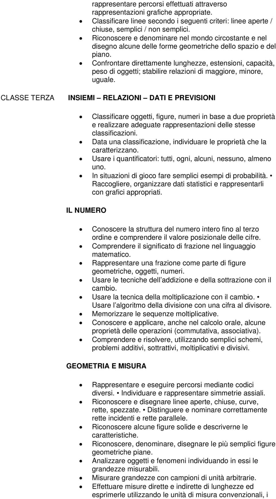 Confrontare direttamente lunghezze, estensioni, capacità, peso di oggetti; stabilire relazioni di maggiore, minore, uguale.