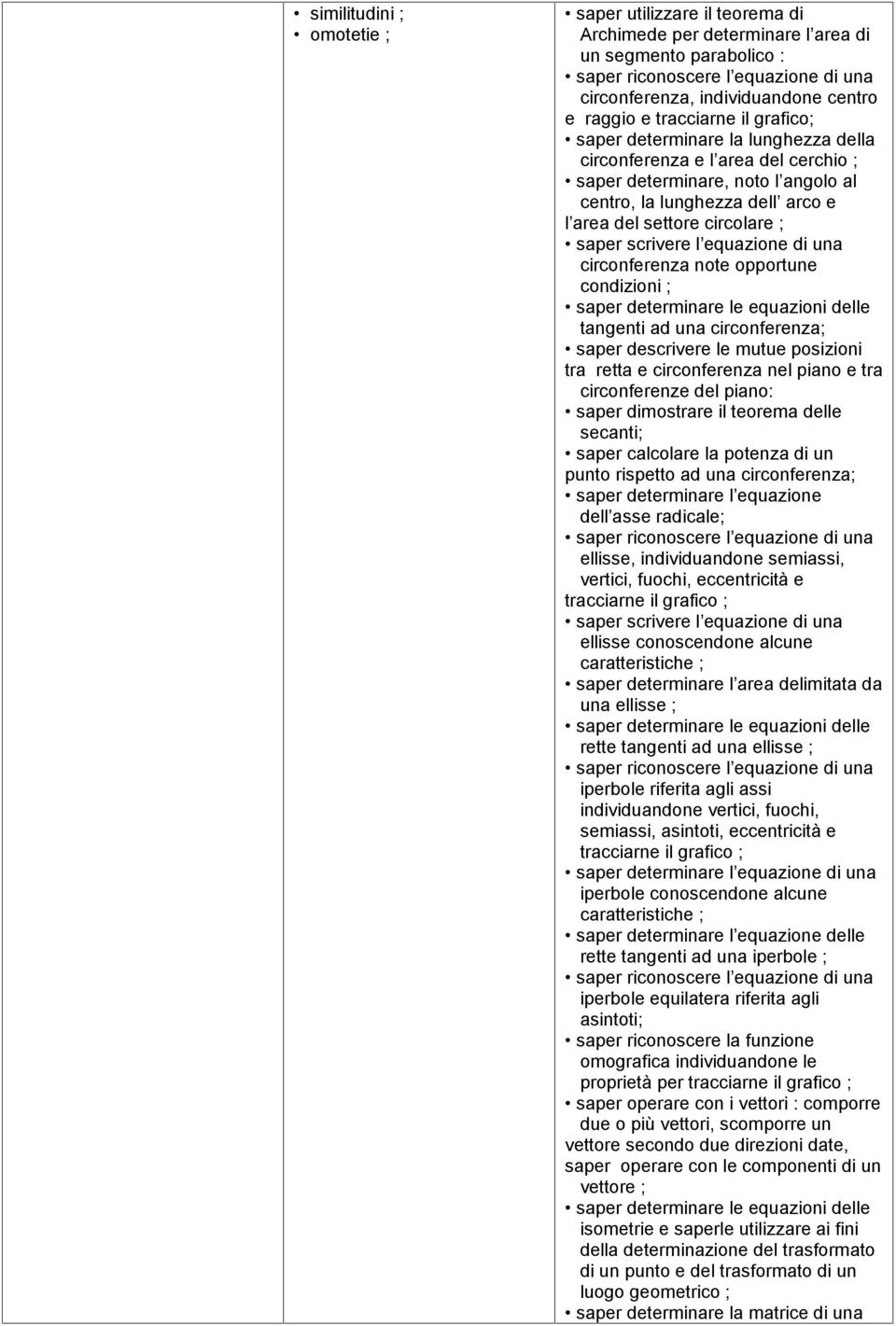 una circonferenza note opportune condizioni ; saper determinare le equazioni delle tangenti ad una circonferenza; saper descrivere le mutue posizioni tra retta e circonferenza nel piano e tra