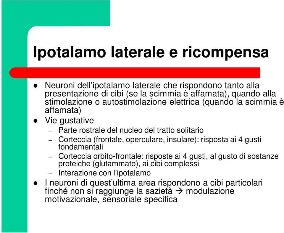 operculare, insulare): risposta ai 4 gusti fondamentali Corteccia orbito-frontale: risposte ai 4 gusti, al gusto di sostanze proteiche (glutammato), ai cibi