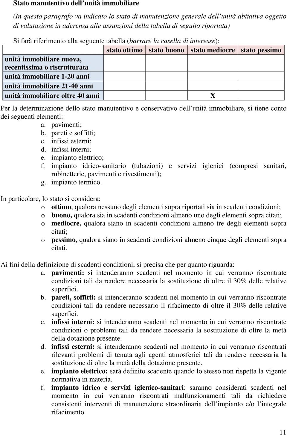 ristrutturata unità immobiliare 1-20 anni unità immobiliare 21-40 anni unità immobiliare oltre 40 anni X Per la determinazione dello stato manutentivo e conservativo dell unità immobiliare, si tiene