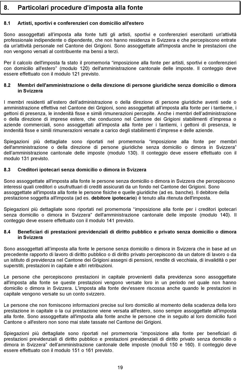 dipendente, che non hanno residenza in Svizzera e che percepiscono entrate da un'attività personale nel Cantone dei Grigioni.