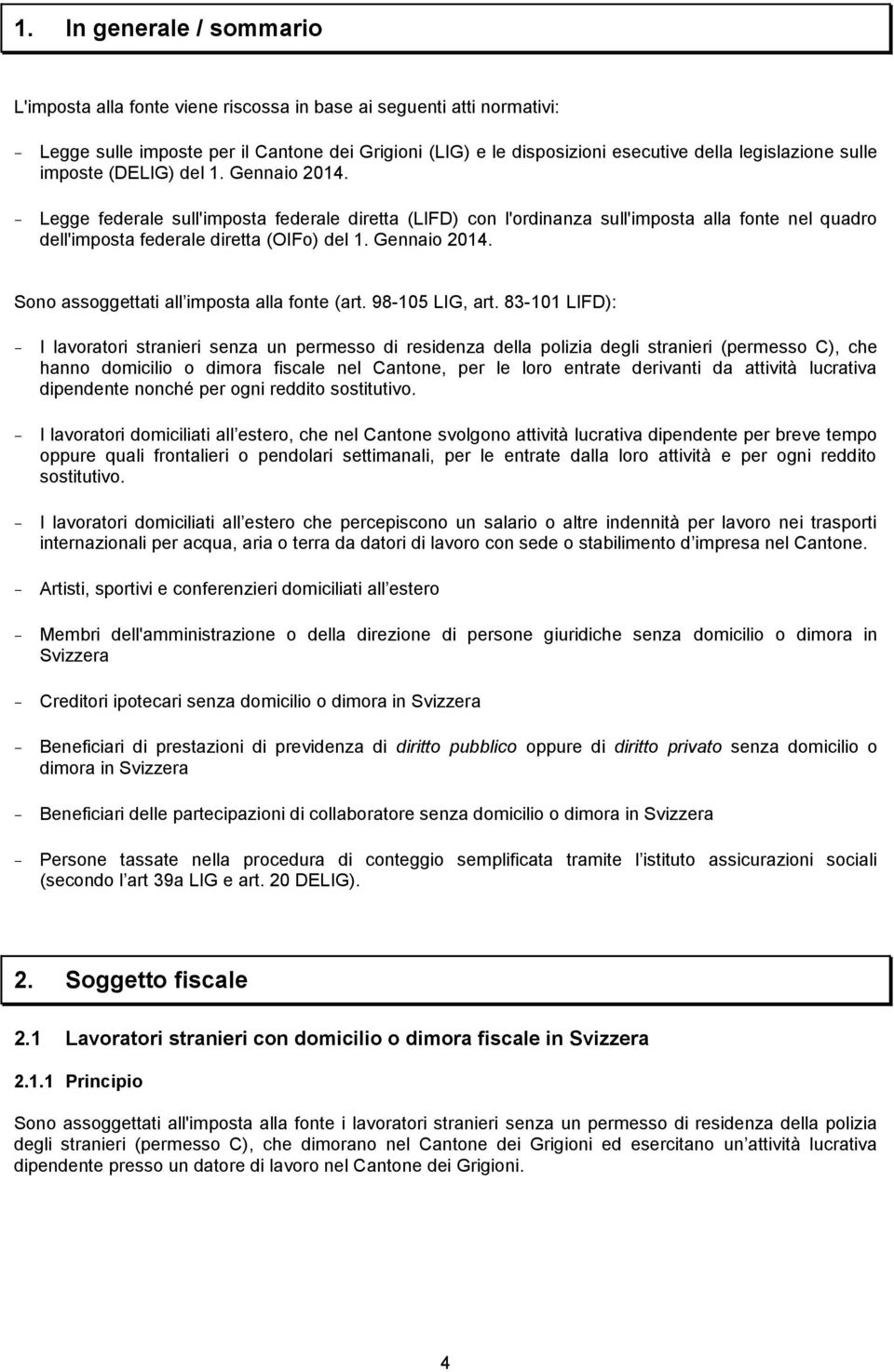 - Legge federale sull'imposta federale diretta (LIFD) con l'ordinanza sull'imposta alla fonte nel quadro dell'imposta federale diretta (OIFo) del 1. Gennaio 2014.