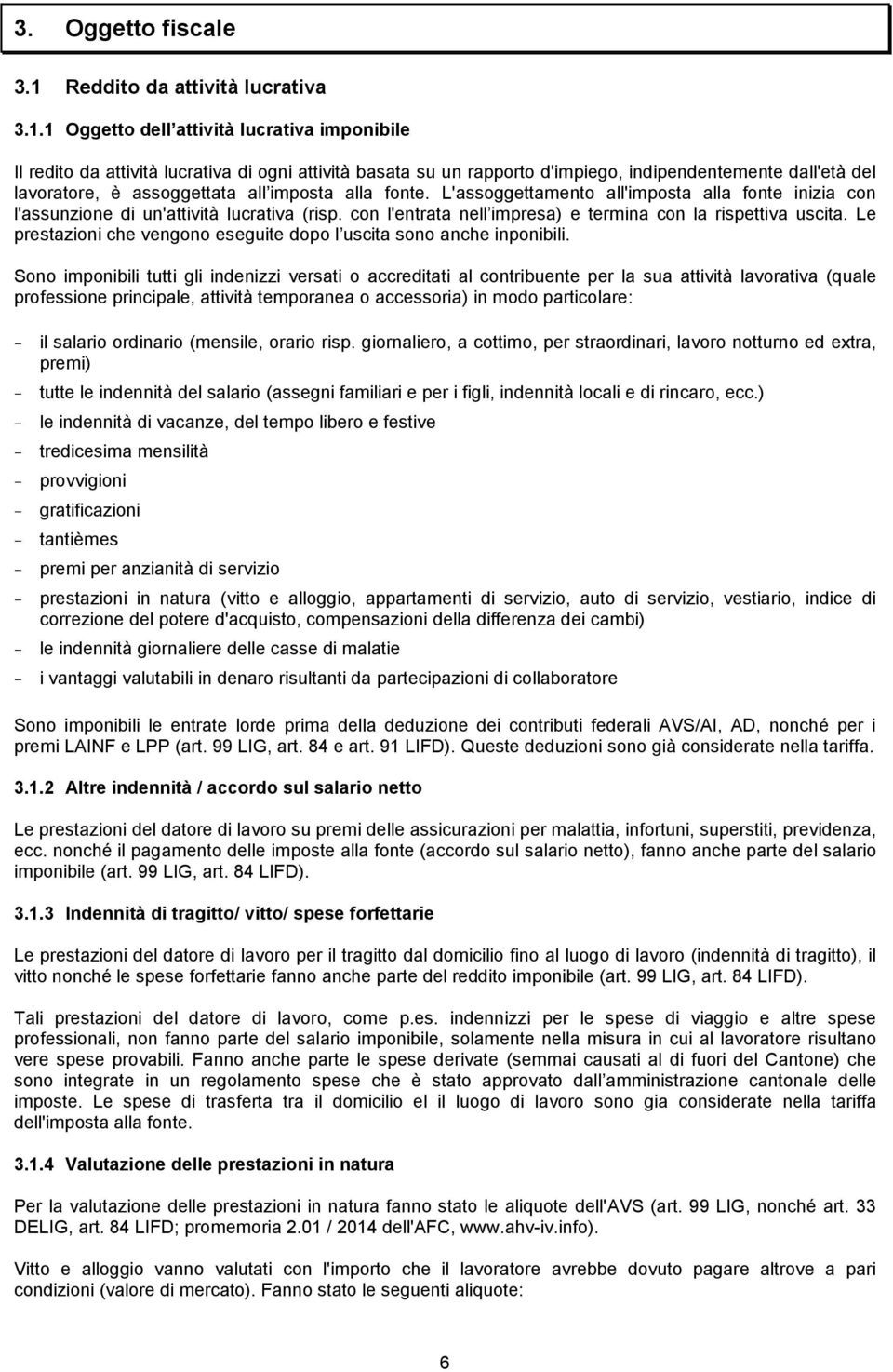 1 Oggetto dell attività lucrativa imponibile Il redito da attività lucrativa di ogni attività basata su un rapporto d'impiego, indipendentemente dall'età del lavoratore, è assoggettata all imposta