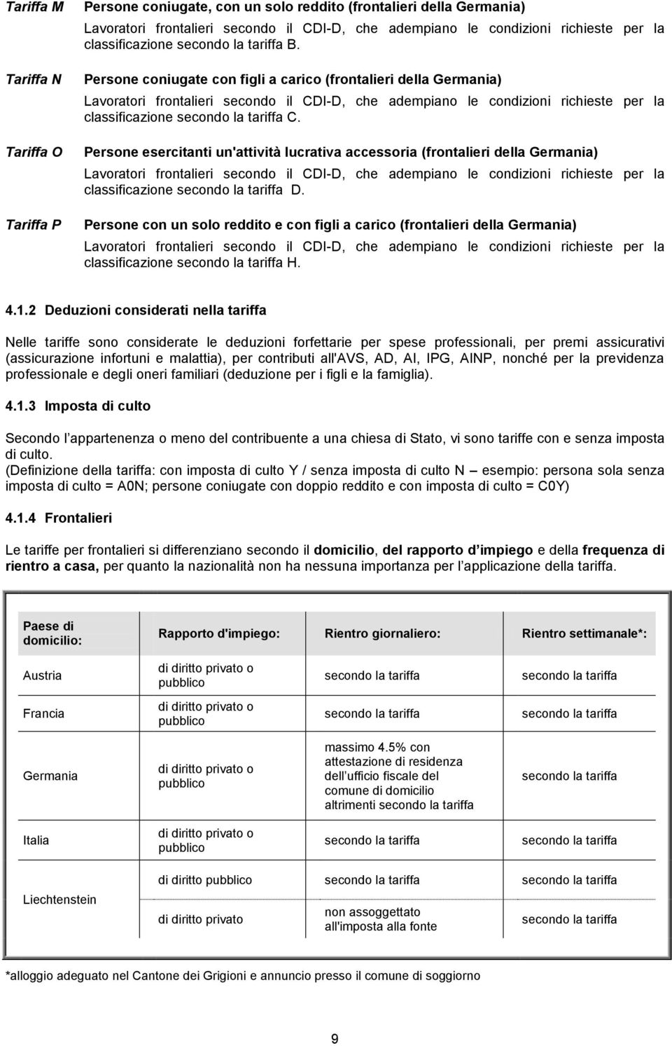 Persone coniugate con figli a carico (frontalieri della Germania) Lavoratori frontalieri secondo il CDI-D, che adempiano le condizioni richieste per la classificazione secondo la tariffa C.