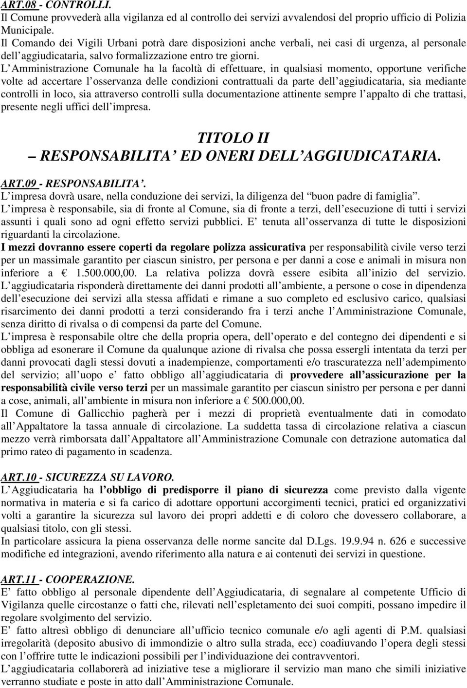 L Amministrazione Comunale ha la facoltà di effettuare, in qualsiasi momento, opportune verifiche volte ad accertare l osservanza delle condizioni contrattuali da parte dell aggiudicataria, sia