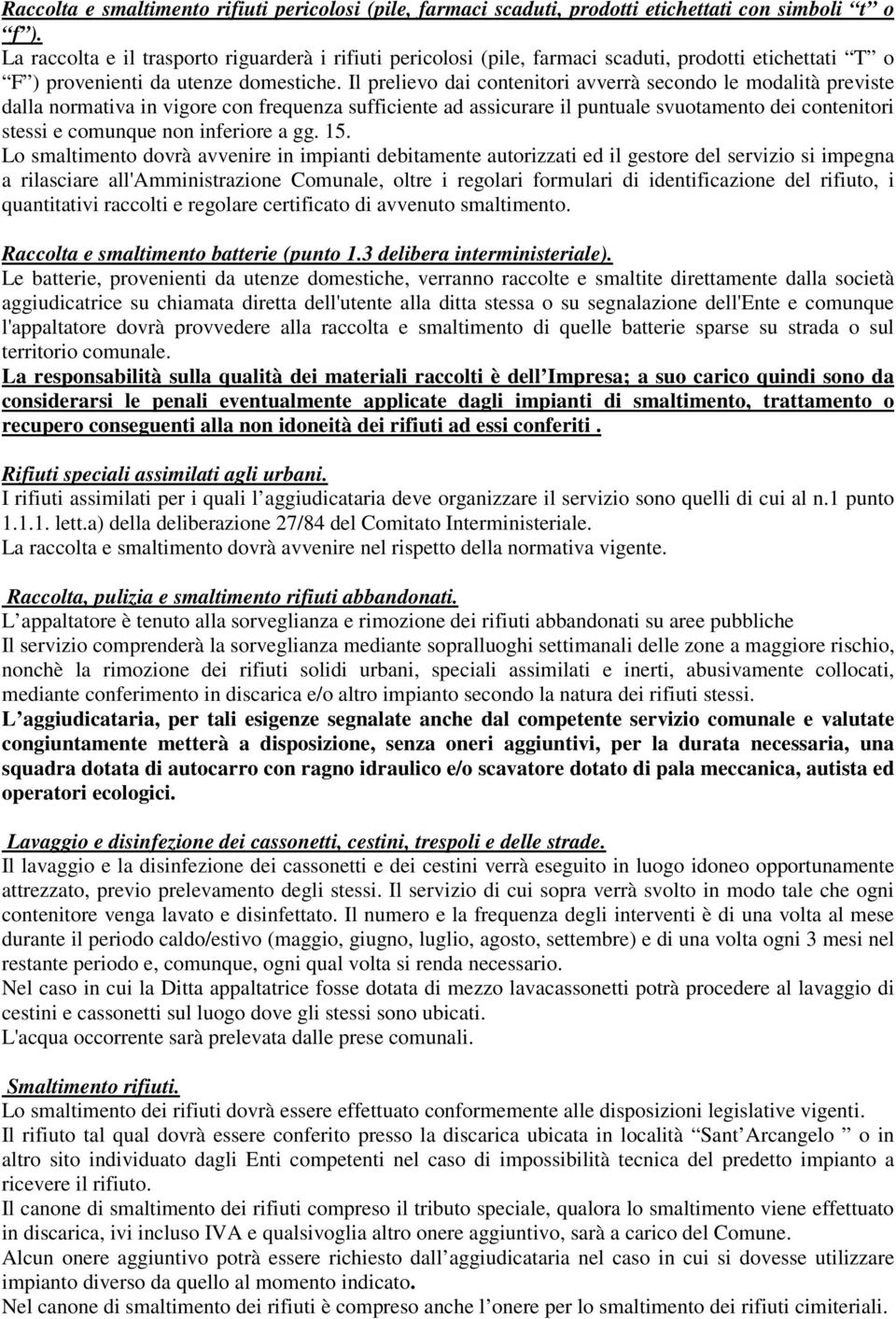 Il prelievo dai contenitori avverrà secondo le modalità previste dalla normativa in vigore con frequenza sufficiente ad assicurare il puntuale svuotamento dei contenitori stessi e comunque non