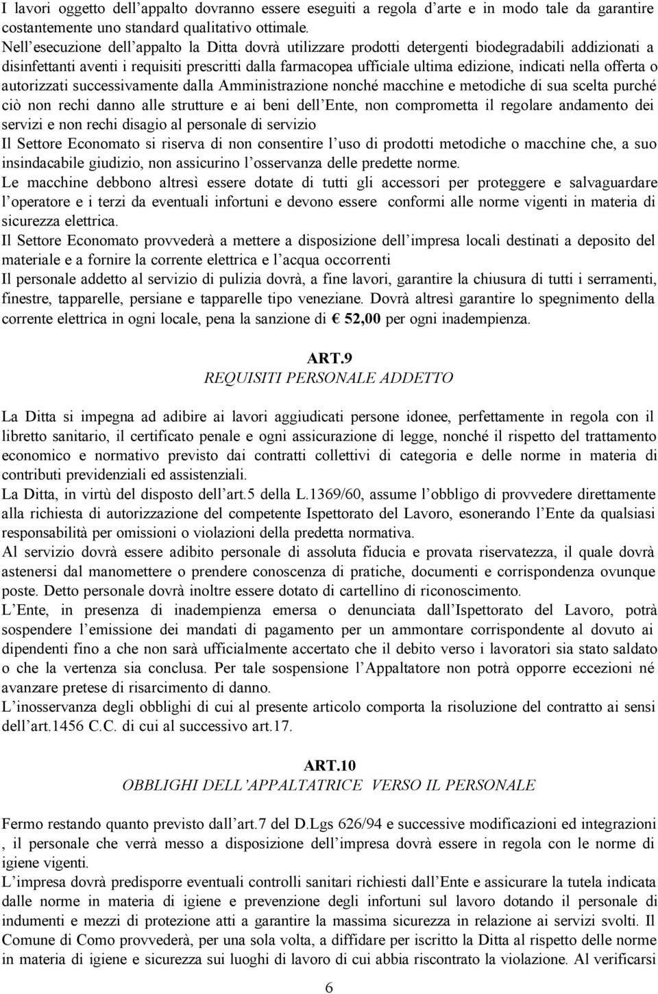 indicati nella offerta o autorizzati successivamente dalla Amministrazione nonché macchine e metodiche di sua scelta purché ciò non rechi danno alle strutture e ai beni dell Ente, non comprometta il