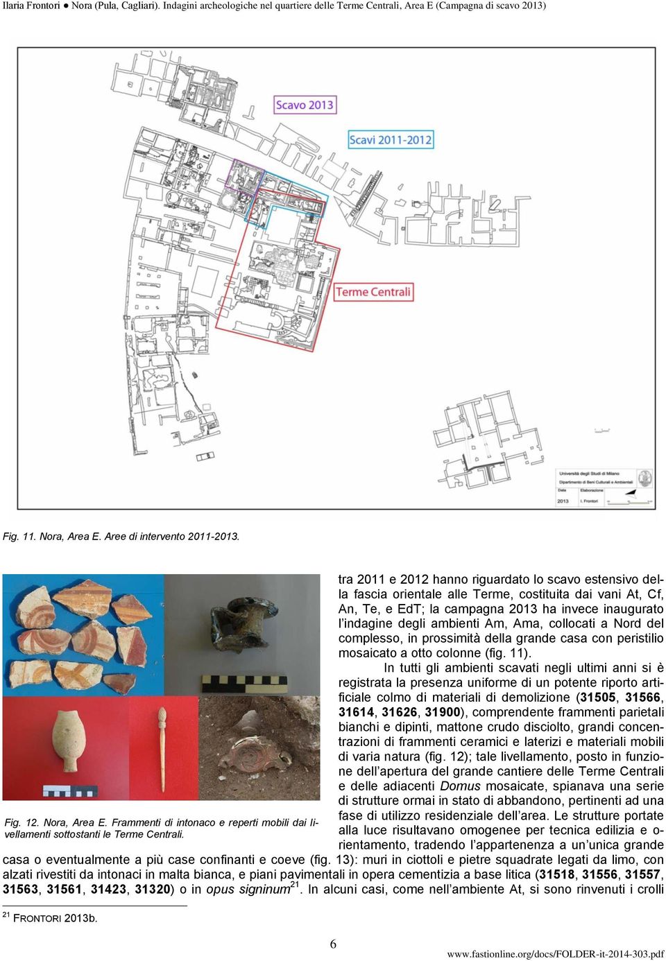 Ama, collocati a Nord del complesso, in prossimità della grande casa con peristilio mosaicato a otto colonne (fig. 11).