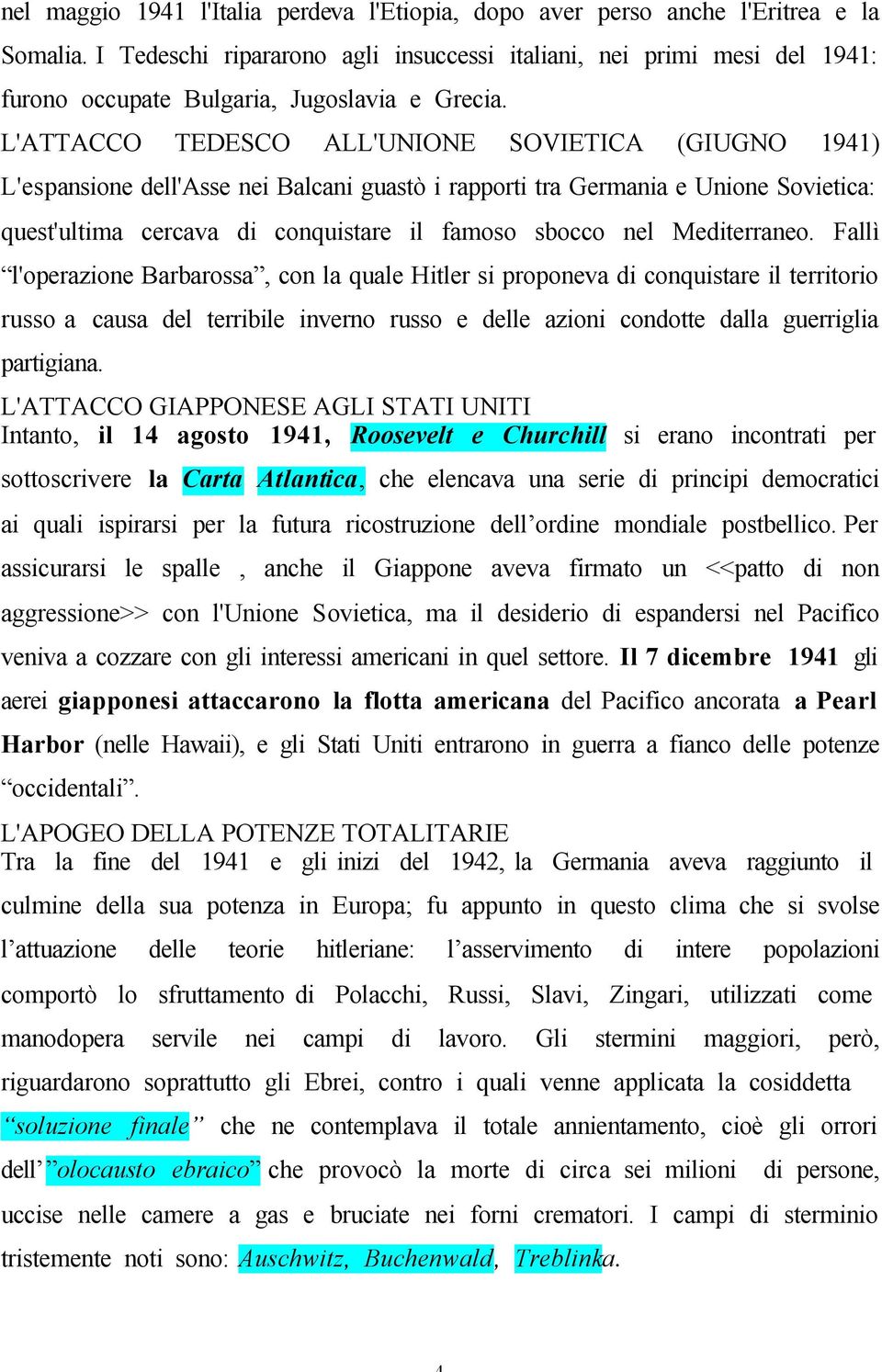 L'ATTACCO TEDESCO ALL'UNIONE SOVIETICA (GIUGNO 1941) L'espansione dell'asse nei Balcani guastò i rapporti tra Germania e Unione Sovietica: quest'ultima cercava di conquistare il famoso sbocco nel