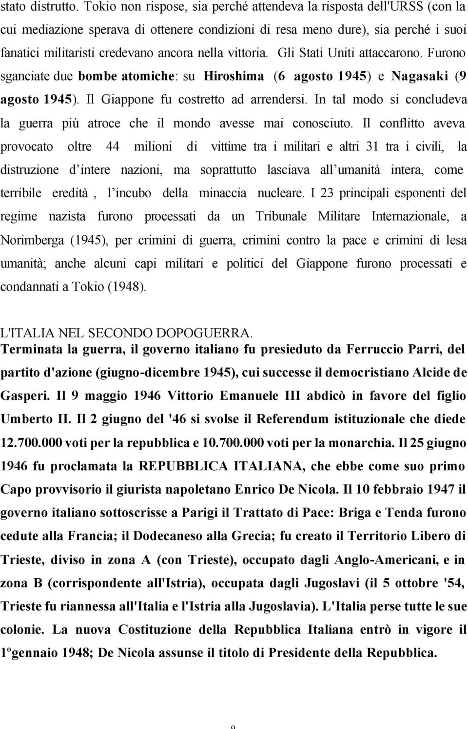 vittoria. Gli Stati Uniti attaccarono. Furono sganciate due bombe atomiche: su Hiroshima (6 agosto 1945) e Nagasaki (9 agosto 1945). Il Giappone fu costretto ad arrendersi.