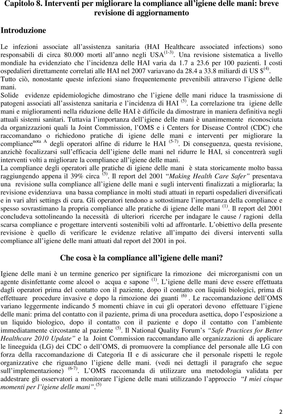 sono responsabili di circa 80.000 morti all anno negli USA (1-3). Una revisione sistematica a livello mondiale ha evidenziato che l incidenza delle HAI varia da 1.7 a 23.6 per 100 pazienti.