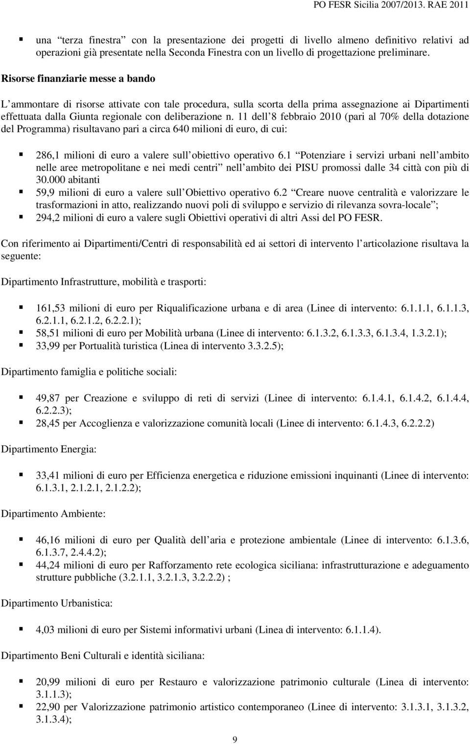 11 dell 8 febbraio 2010 (pari al 70% della dotazione del Programma) risultavano pari a circa 640 milioni di euro, di cui: 286,1 milioni di euro a valere sull obiettivo operativo 6.