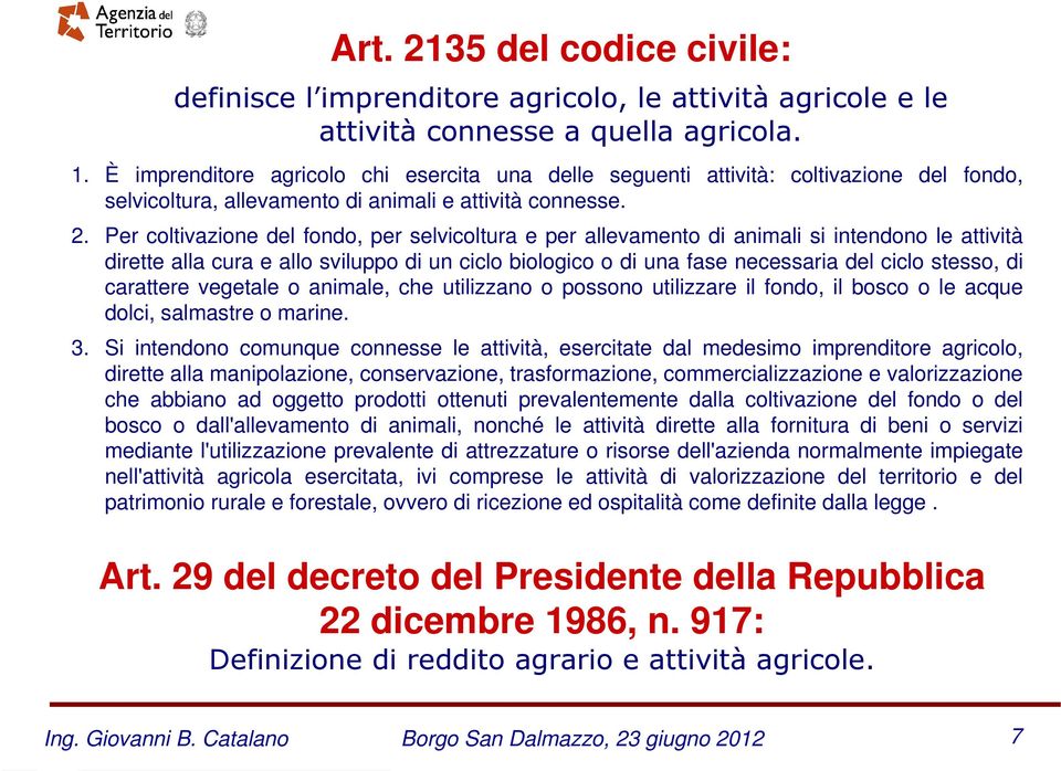 Per coltivazione del fondo, per selvicoltura e per allevamento di animali si intendono le attività dirette alla cura e allo sviluppo di un ciclo biologico o di una fase necessaria del ciclo stesso,