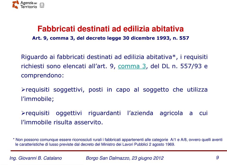 557/93 e comprendono: requisiti soggettivi, posti in capo al soggetto che utilizza l immobile; requisiti oggettivi riguardanti l azienda agricola a cui l immobile risulta