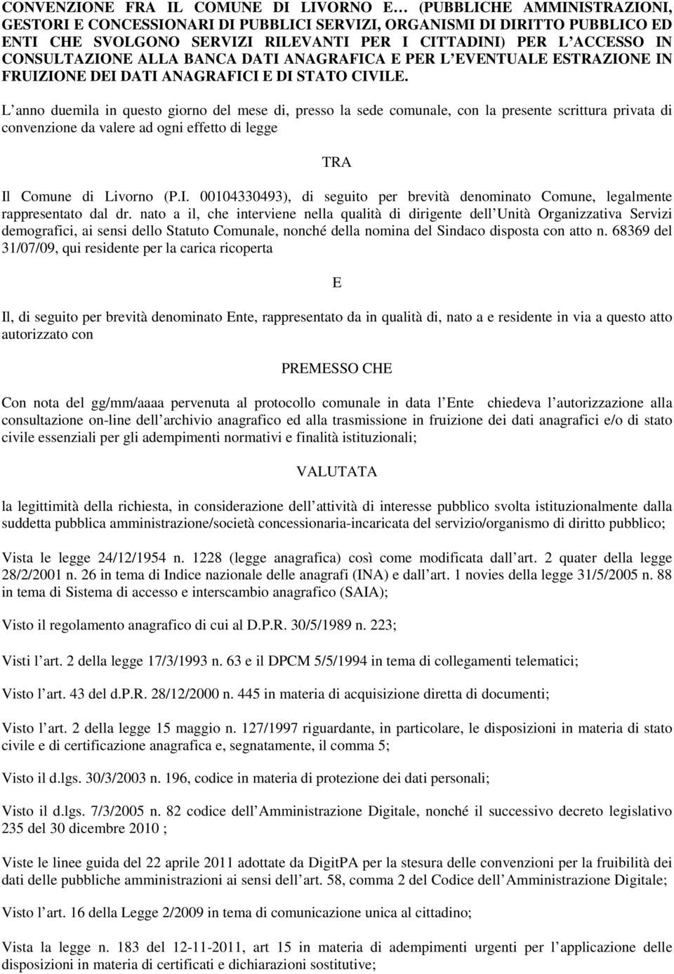 L anno duemila in questo giorno del mese di, presso la sede comunale, con la presente scrittura privata di convenzione da valere ad ogni effetto di legge TRA Il