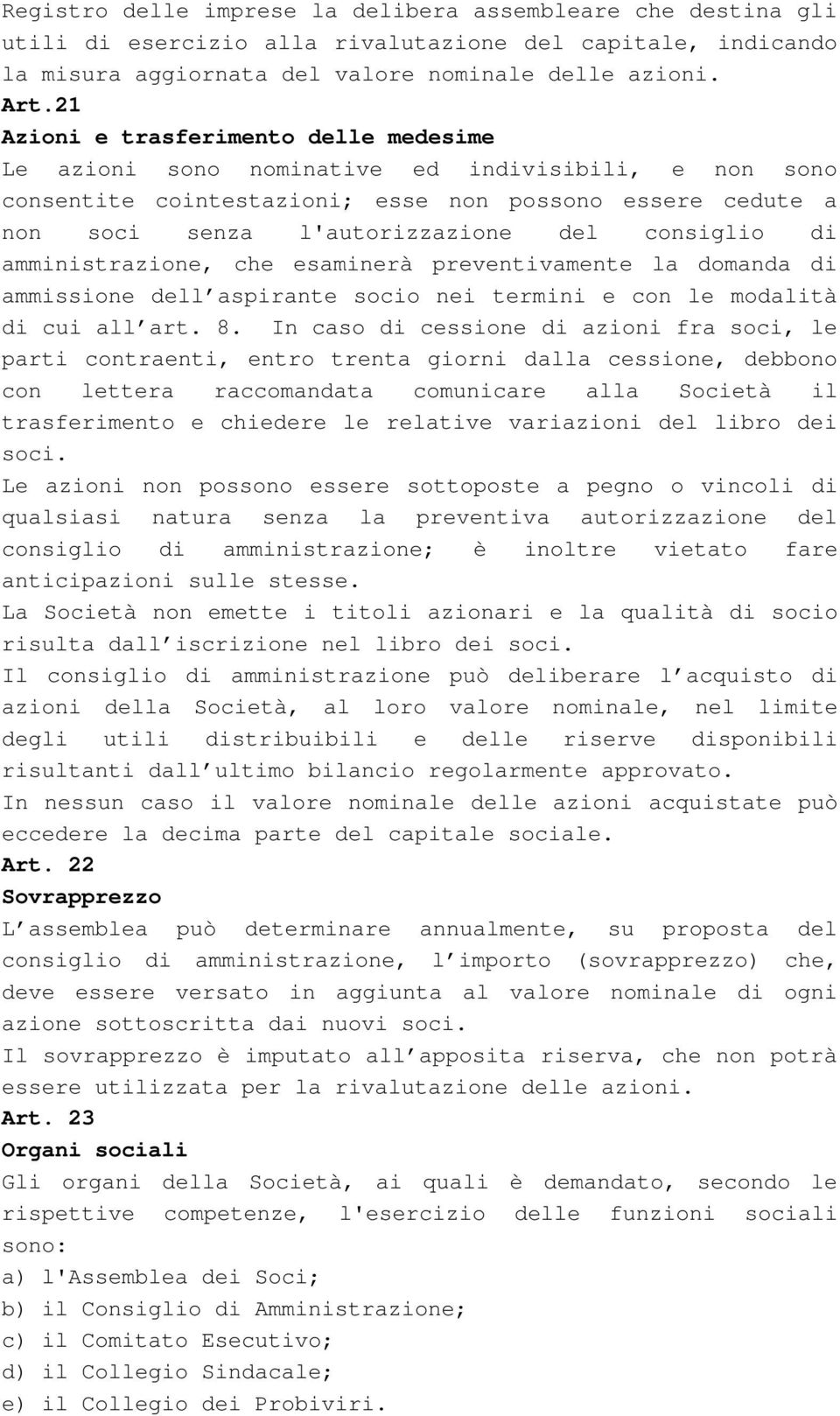 consiglio di amministrazione, che esaminerà preventivamente la domanda di ammissione dell aspirante socio nei termini e con le modalità di cui all art. 8.