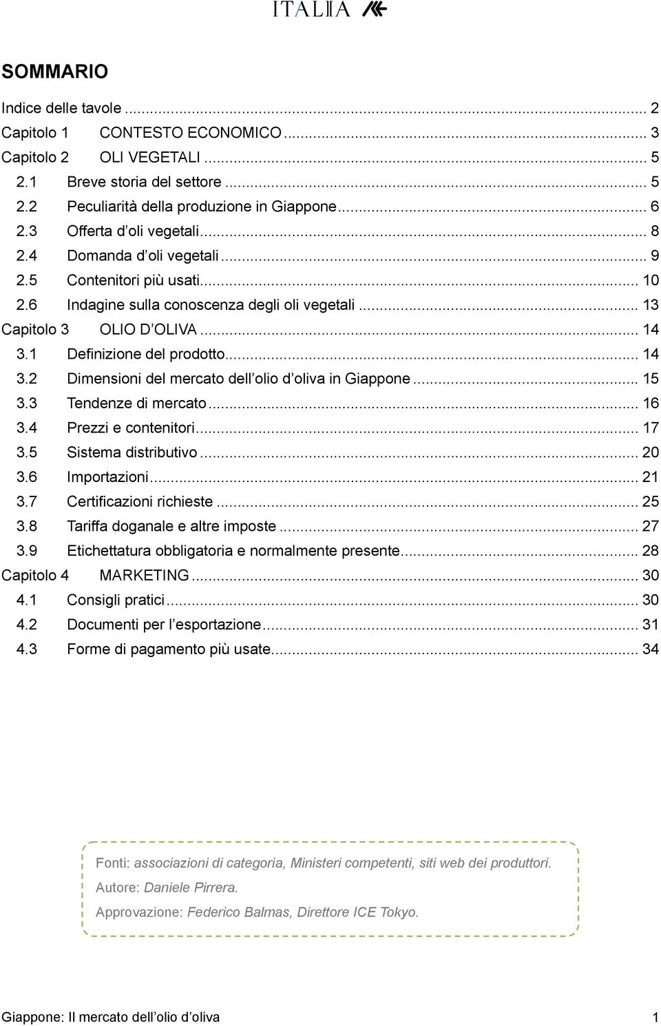 1 Definizione del prodotto... 14 3.2 Dimensioni del mercato dell olio d oliva in Giappone... 15 3.3 Tendenze di mercato... 16 3.4 Prezzi e contenitori... 17 3.5 Sistema distributivo... 20 3.