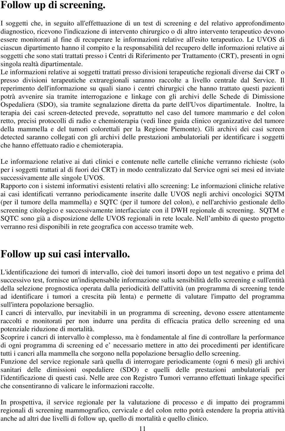 devono essere monitorati al fine di recuperare le informazioni relative all'esito terapeutico.