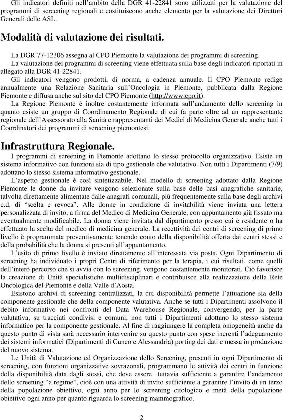 La valutazione dei programmi di screening viene effettuata sulla base degli indicatori riportati in allegato alla DGR 41-22841. Gli indicatori vengono prodotti, di norma, a cadenza annuale.