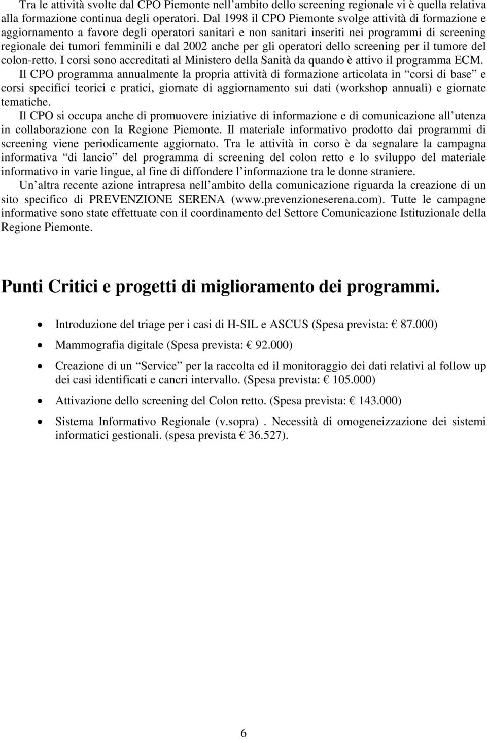 per gli operatori dello screening per il tumore del colon-retto. I corsi sono accreditati al Ministero della Sanità da quando è attivo il programma ECM.