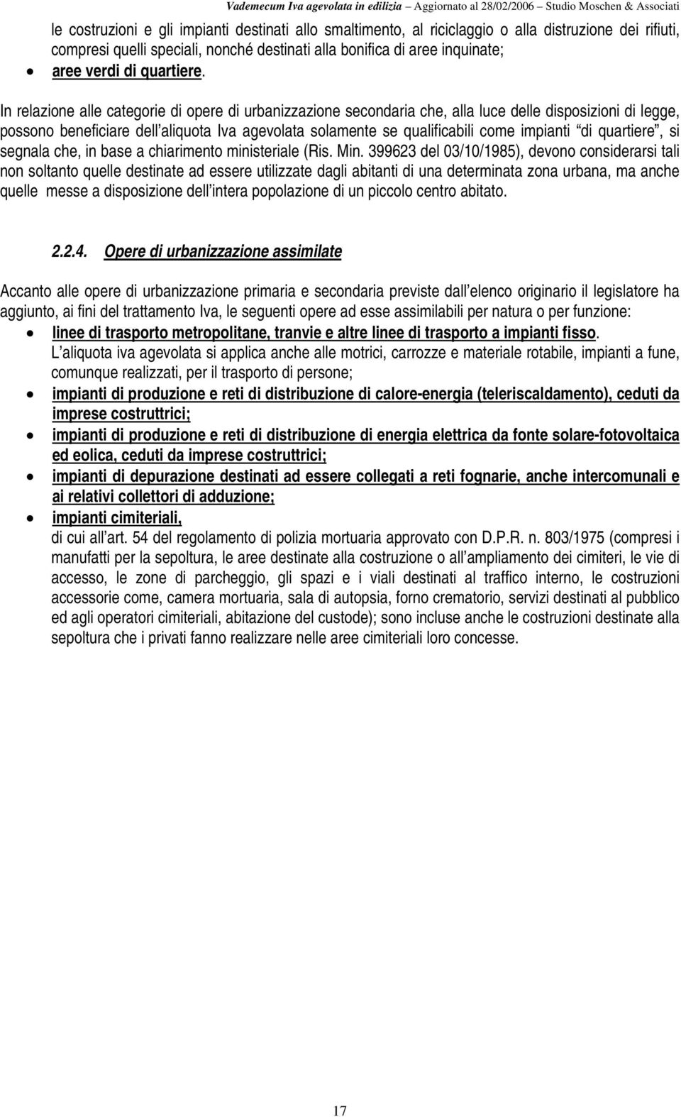 In relazione alle categorie di opere di urbanizzazione secondaria che, alla luce delle disposizioni di legge, possono beneficiare dell aliquota Iva agevolata solamente se qualificabili come impianti