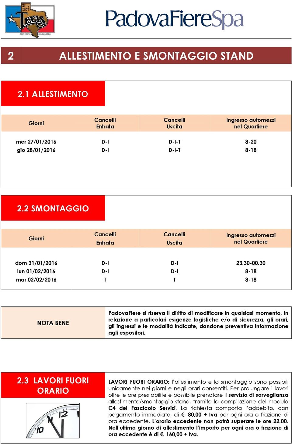 30 8-18 8-18 NOTA BENE si riserva il diritto di modificare in qualsiasi momento, in relazione a particolari esigenze logistiche e/o di sicurezza, gli orari, gli ingressi e le modalità indicate,