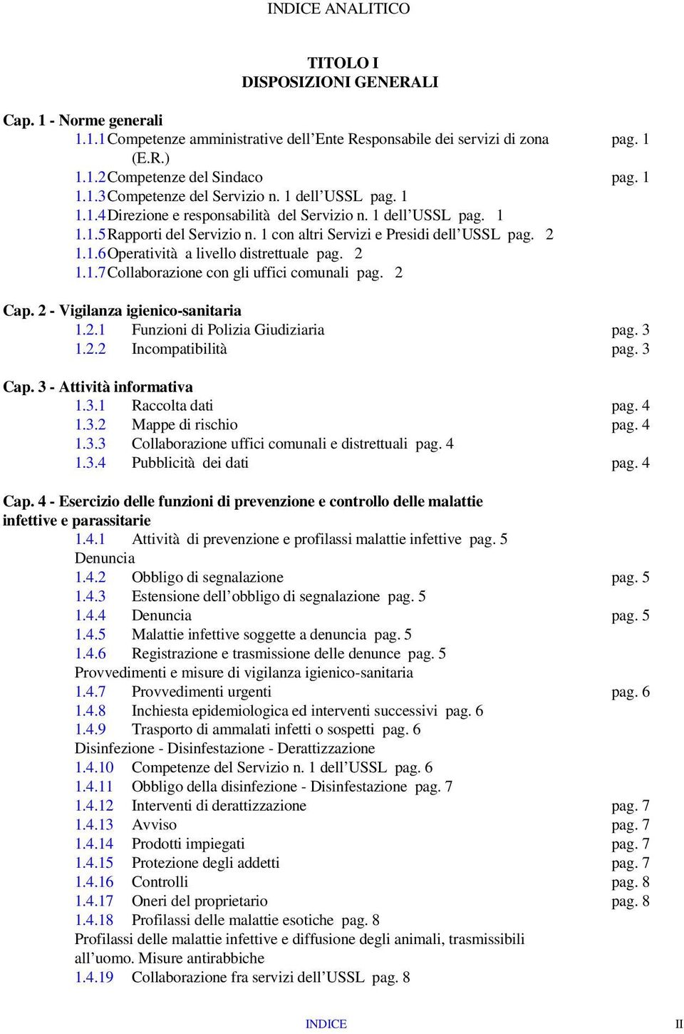 2 1.1.7 Collaborazione con gli uffici comunali pag. 2 Cap. 2 - Vigilanza igienico-sanitaria 1.2.1 Funzioni di Polizia Giudiziaria pag. 3 1.2.2 Incompatibilità pag. 3 Cap. 3 - Attività informativa 1.3.1 Raccolta dati pag.