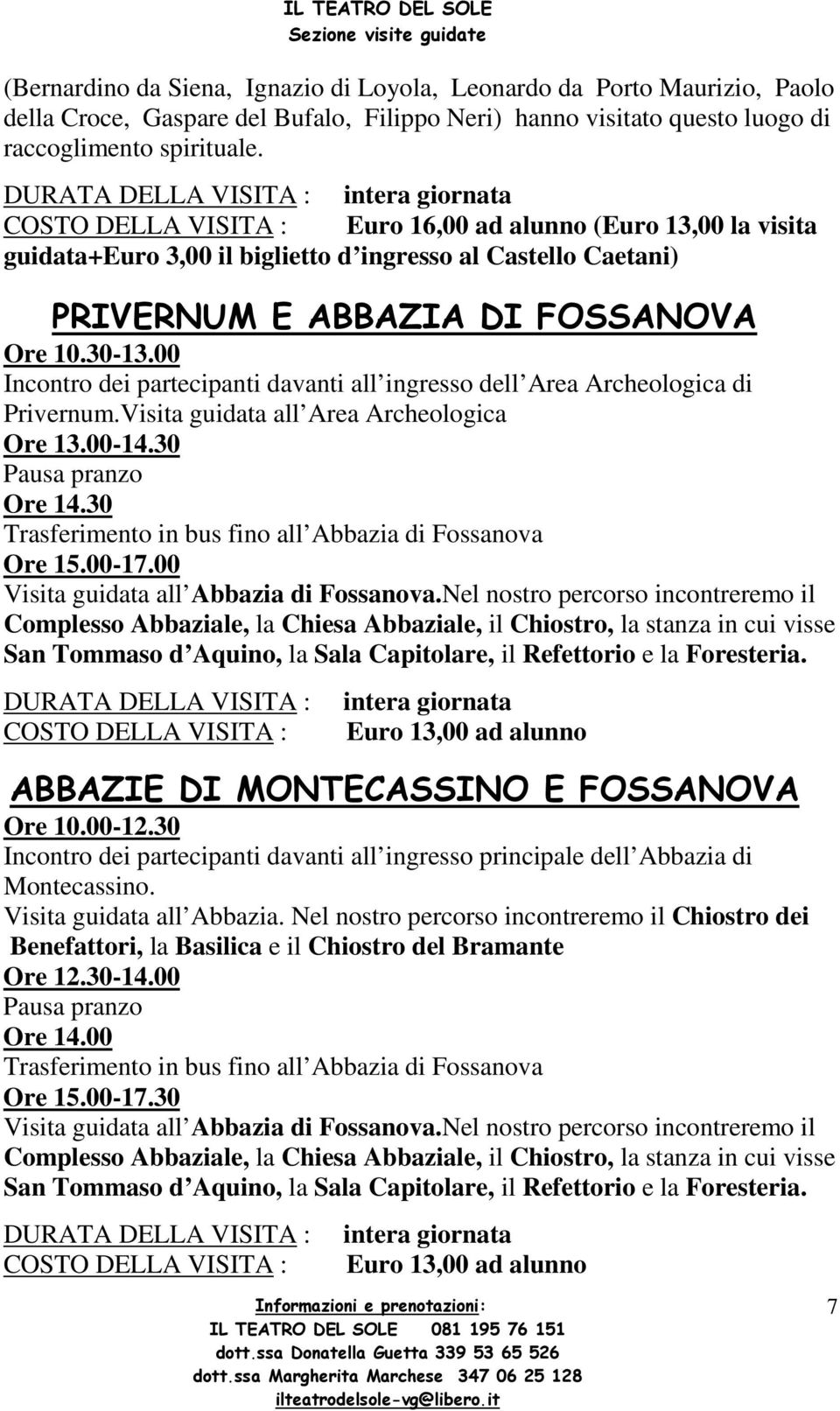 Archeologica di Privernum.Visita guidata all Area Archeologica Ore 13.00-14.30 Pausa pranzo Ore 14.30 Trasferimento in bus fino all Abbazia di Fossanova Ore 15.00-17.