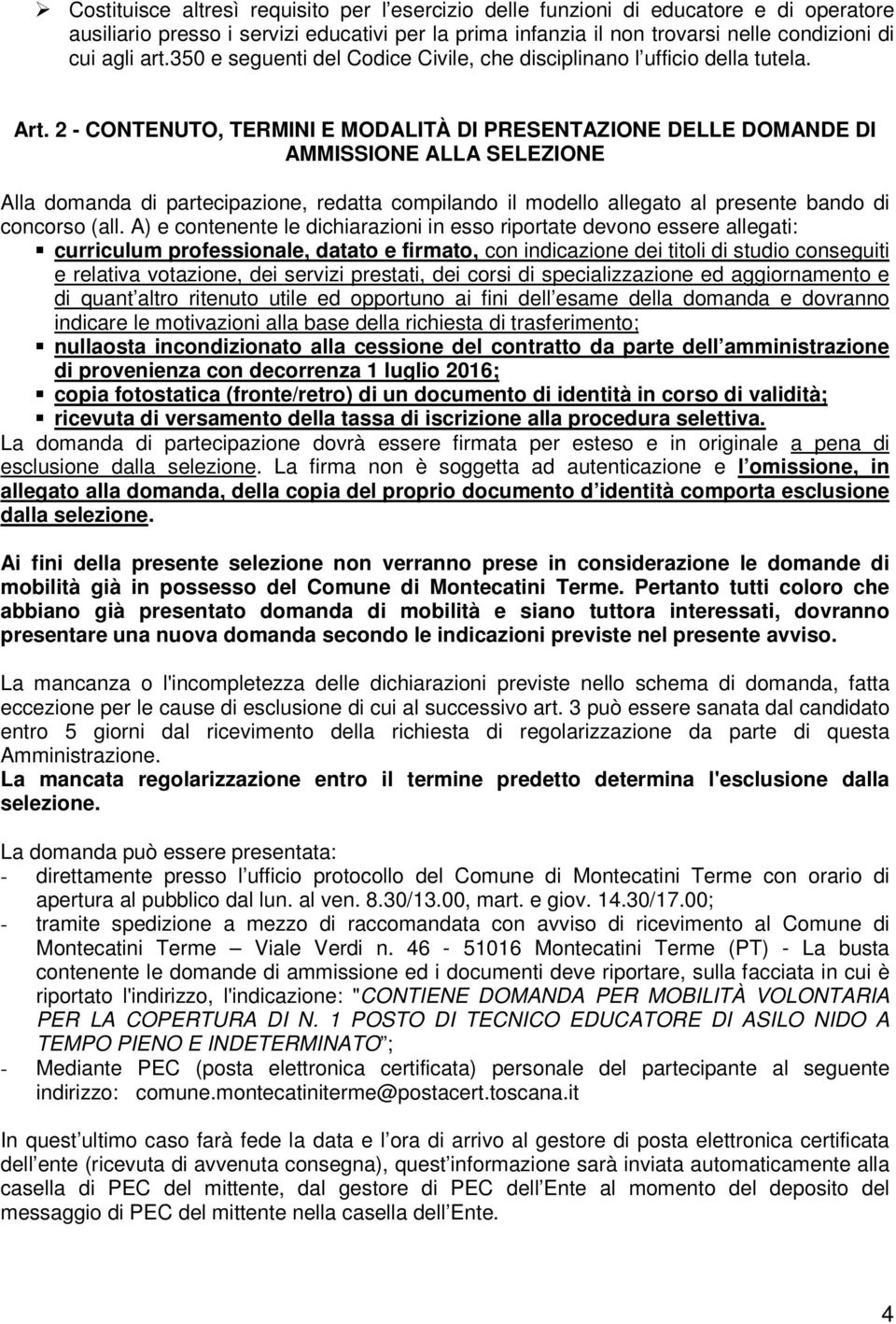 2 - CONTENUTO, TERMINI E MODALITÀ DI PRESENTAZIONE DELLE DOMANDE DI AMMISSIONE ALLA SELEZIONE Alla domanda di partecipazione, redatta compilando il modello allegato al presente bando di concorso (all.