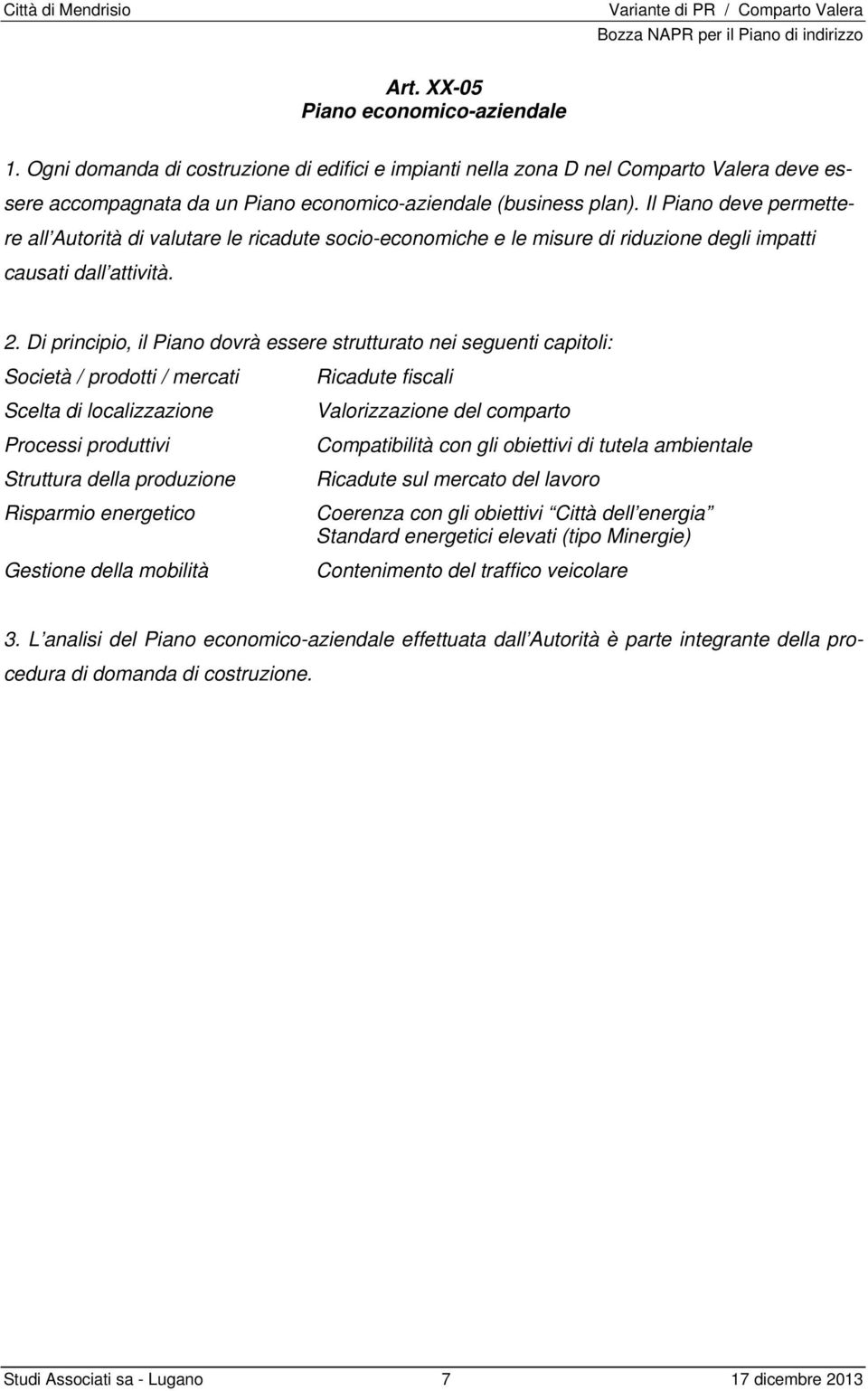 Di principio, il Piano dovrà essere strutturato nei seguenti capitoli: Società / prodotti / mercati Scelta di localizzazione Processi produttivi Struttura della produzione Risparmio energetico