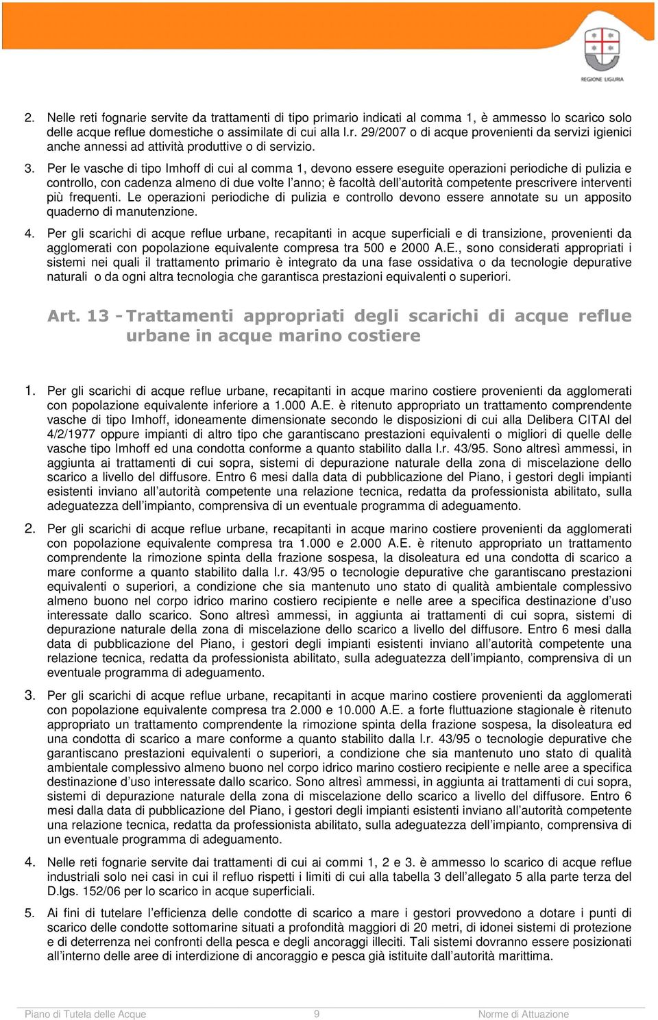 prescrivere interventi più frequenti. Le operazioni periodiche di pulizia e controllo devono essere annotate su un apposito quaderno di manutenzione. 4.