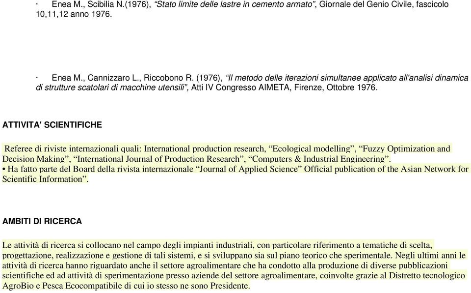 ATTIVITA' SCIENTIFICHE Referee di riviste internazionali quali: International production research, Ecological modelling, Fuzzy Optimization and Decision Making, International Journal of Production