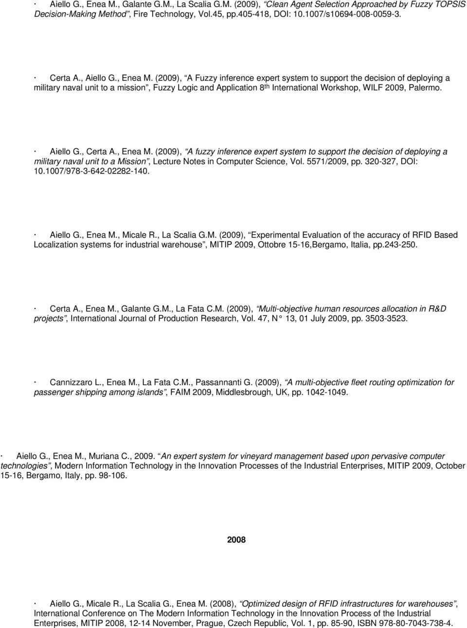 (2009), A Fuzzy inference expert system to support the decision of deploying a military naval unit to a mission, Fuzzy Logic and Application 8 th International Workshop, WILF 2009, Palermo. Aiello G.