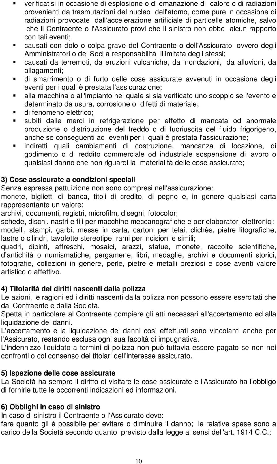 dell'assicurato ovvero degli Amministratori o dei Soci a responsabilità illimitata degli stessi; causati da terremoti, da eruzioni vulcaniche, da inondazioni, da alluvioni, da allagamenti; di