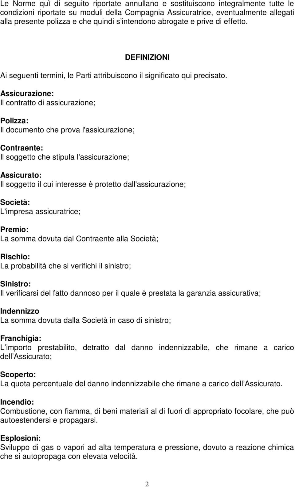 Assicurazione: Il contratto di assicurazione; Polizza: Il documento che prova l'assicurazione; Contraente: Il soggetto che stipula l'assicurazione; Assicurato: Il soggetto il cui interesse è protetto