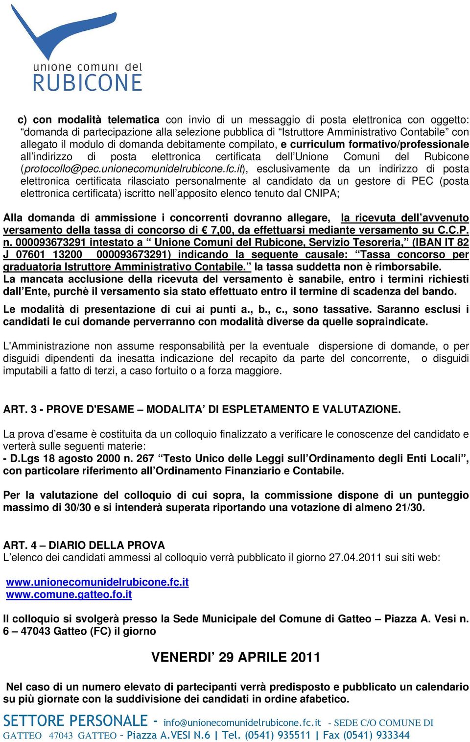 it), esclusivamente da un indirizzo di posta elettronica certificata rilasciato personalmente al candidato da un gestore di PEC (posta elettronica certificata) iscritto nell apposito elenco tenuto