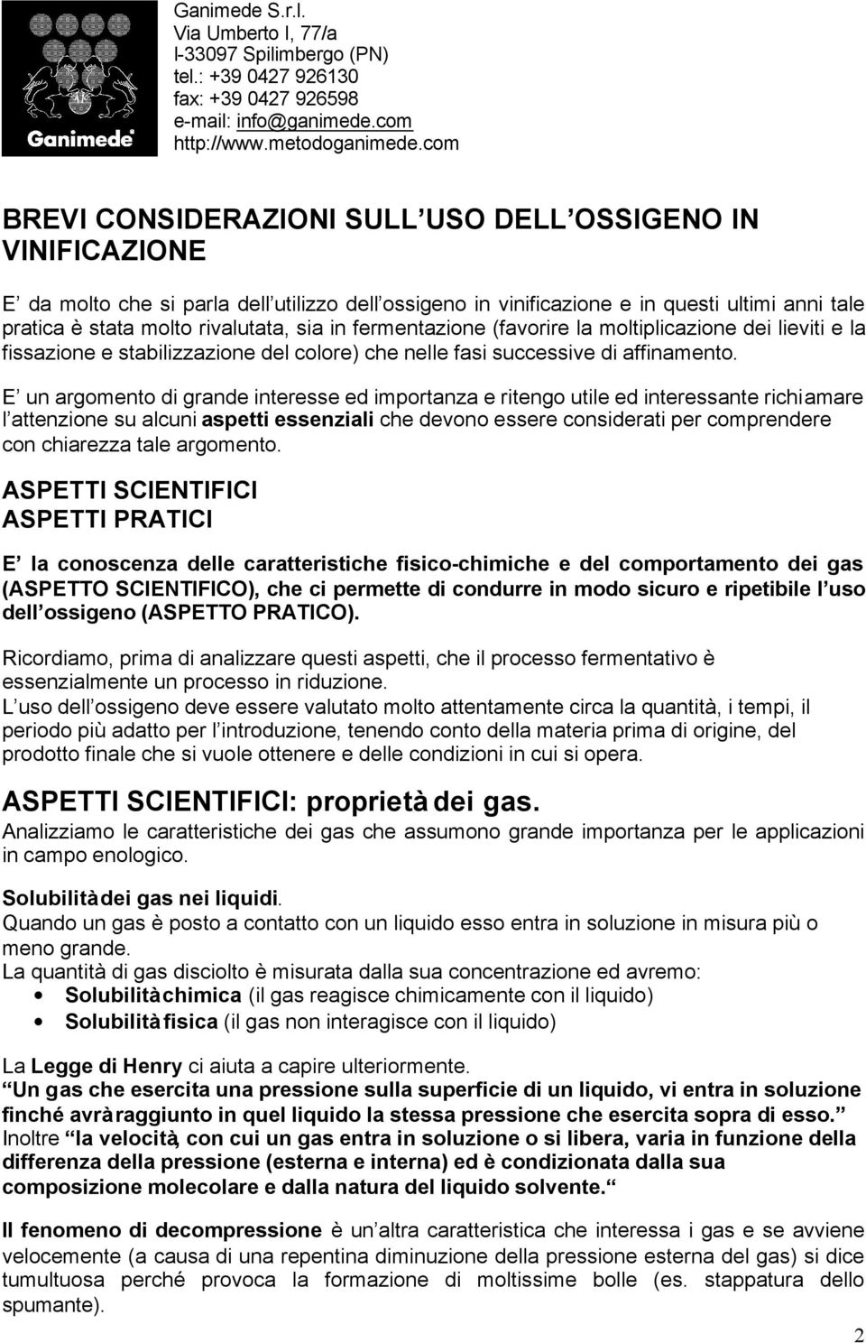 sia in fermentazione (favorire la moltiplicazione dei lieviti e la fissazione e stabilizzazione del colore) che nelle fasi successive di affinamento.