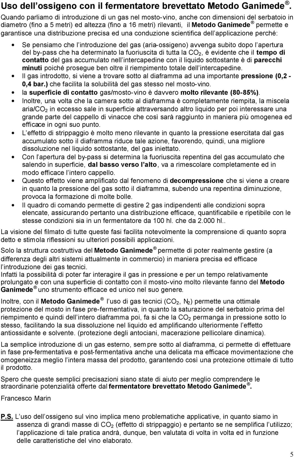 garantisce una distribuzione precisa ed una conduzione scientifica dell applicazione perché: Se pensiamo che l introduzione del gas (aria-ossigeno) avvenga subito dopo l apertura del by-pass che ha