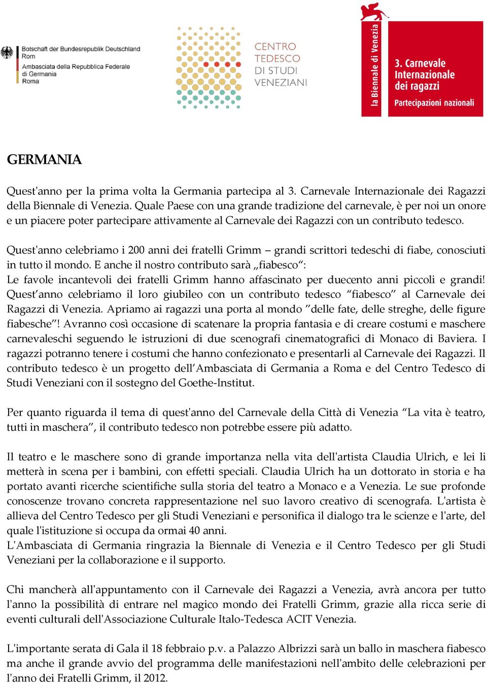 Quest'anno celebriamo i 200 anni dei fratelli Grimm grandi scrittori tedeschi di fiabe, conosciuti in tutto il mondo.