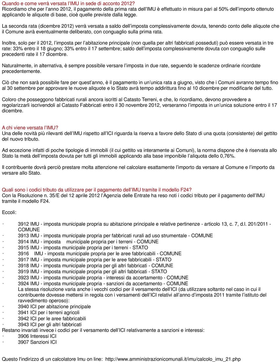 La seconda rata (dicembre 2012) verrà versata a saldo dell imposta complessivamente dovuta, tenendo conto delle aliquote che il Comune avrà eventualmente deliberato, con conguaglio sulla prima rata.