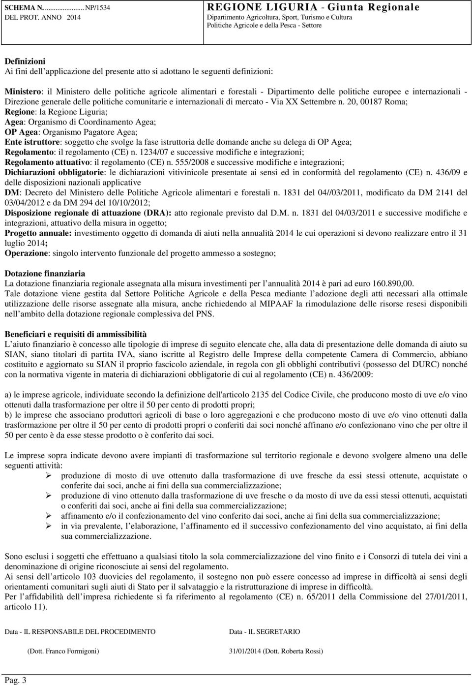 20, 00187 Roma; Regione: la Regione Liguria; Agea: Organismo di Coordinamento Agea; OP Agea: Organismo Pagatore Agea; Ente istruttore: soggetto che svolge la fase istruttoria delle domande anche su