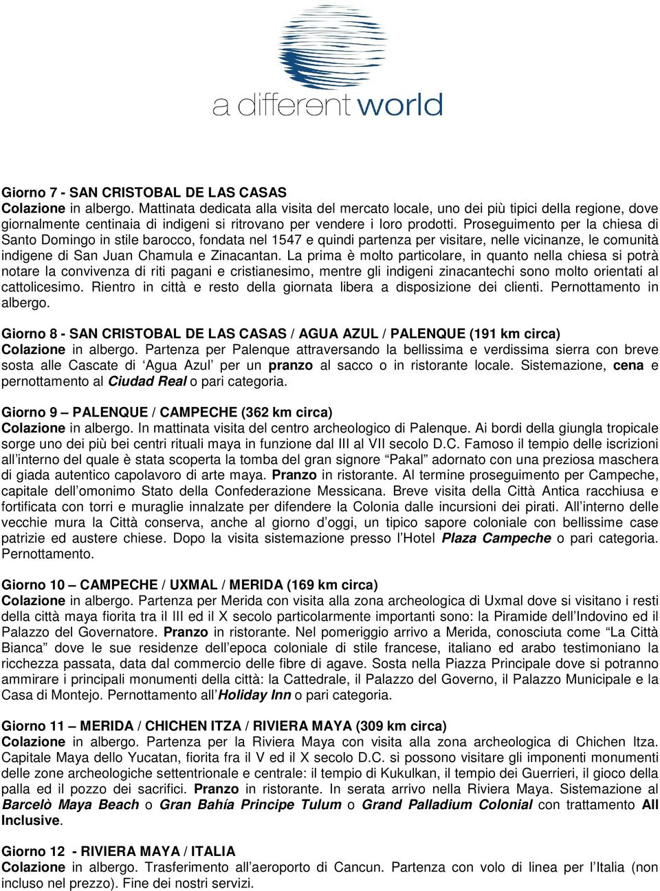 Proseguimento per la chiesa di Santo Domingo in stile barocco, fondata nel 1547 e quindi partenza per visitare, nelle vicinanze, le comunità indigene di San Juan Chamula e Zinacantan.