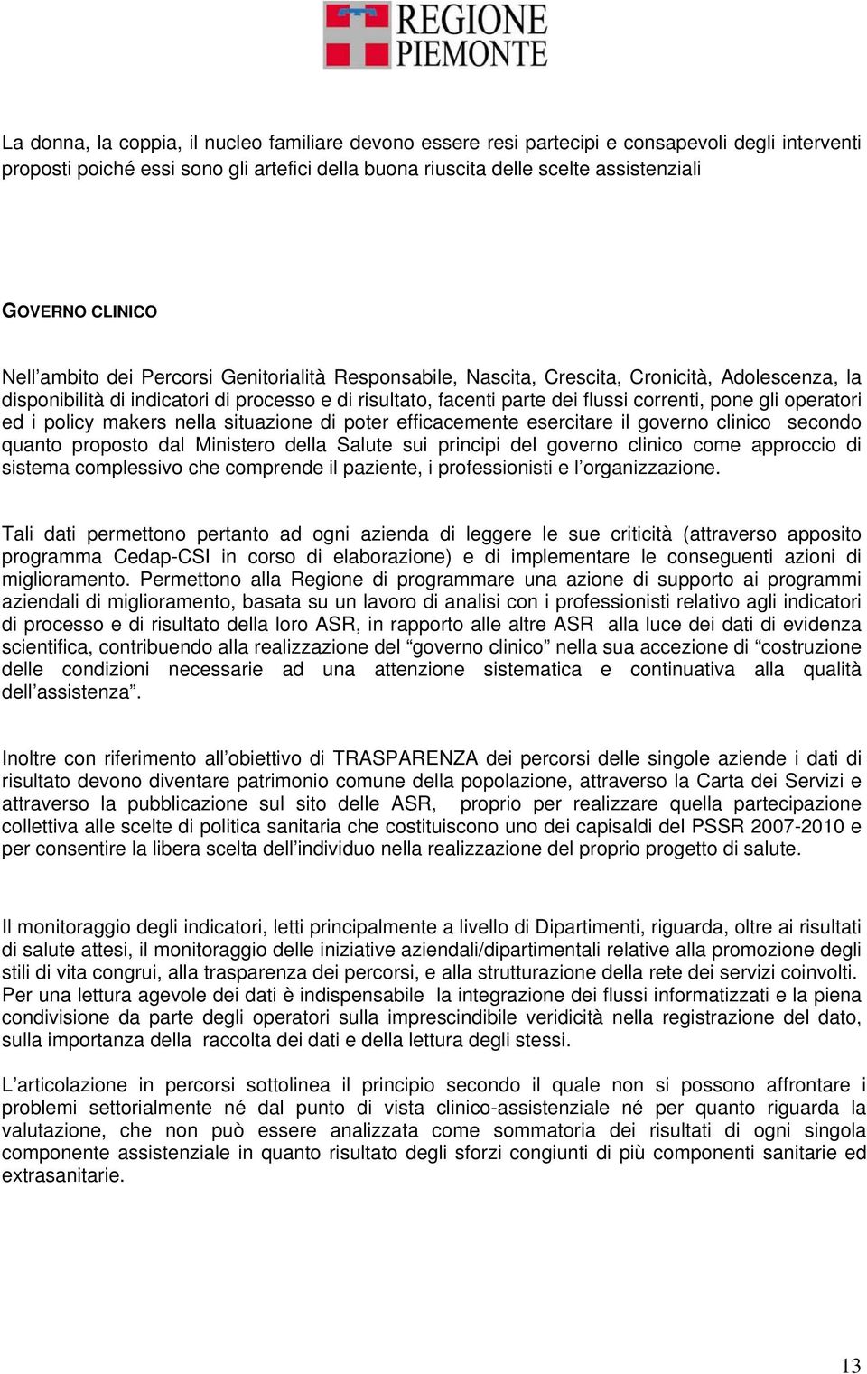 pone gli operatori ed i policy makers nella situazione di poter efficacemente esercitare il governo clinico secondo quanto proposto dal Ministero della Salute sui principi del governo clinico come