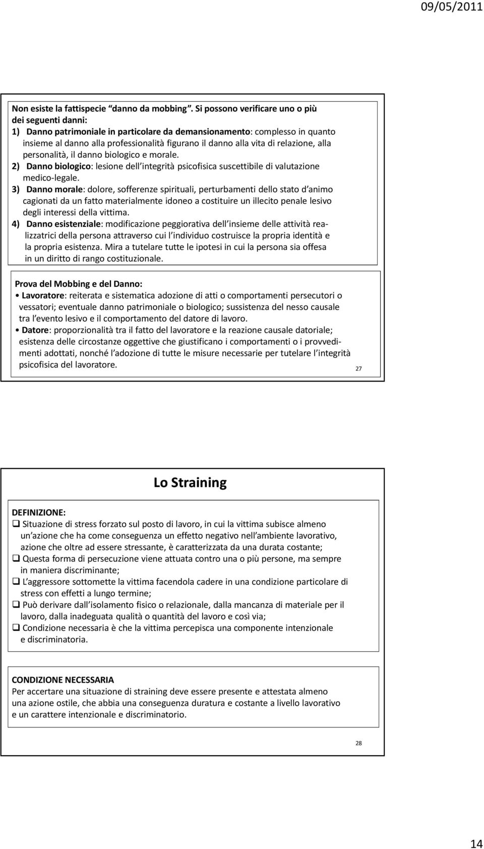 relazione, alla personalità, il danno biologico e morale. 2) Danno biologico: lesione dell integrità psicofisica suscettibile di valutazione medico-legale.