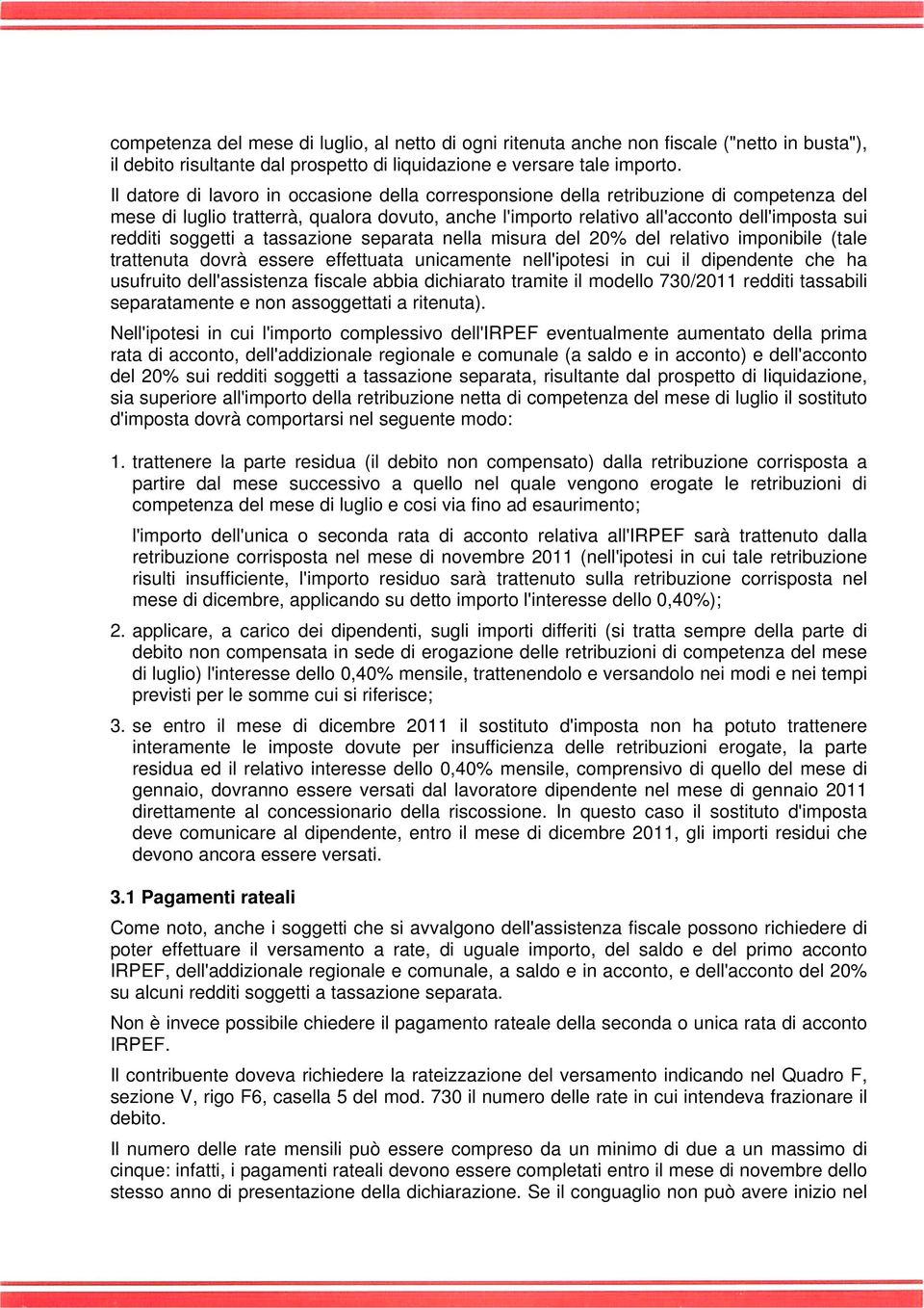 soggetti a tassazione separata nella misura del 20% del relativo imponibile (tale trattenuta dovrà essere effettuata unicamente nell'ipotesi in cui il dipendente che ha usufruito dell'assistenza