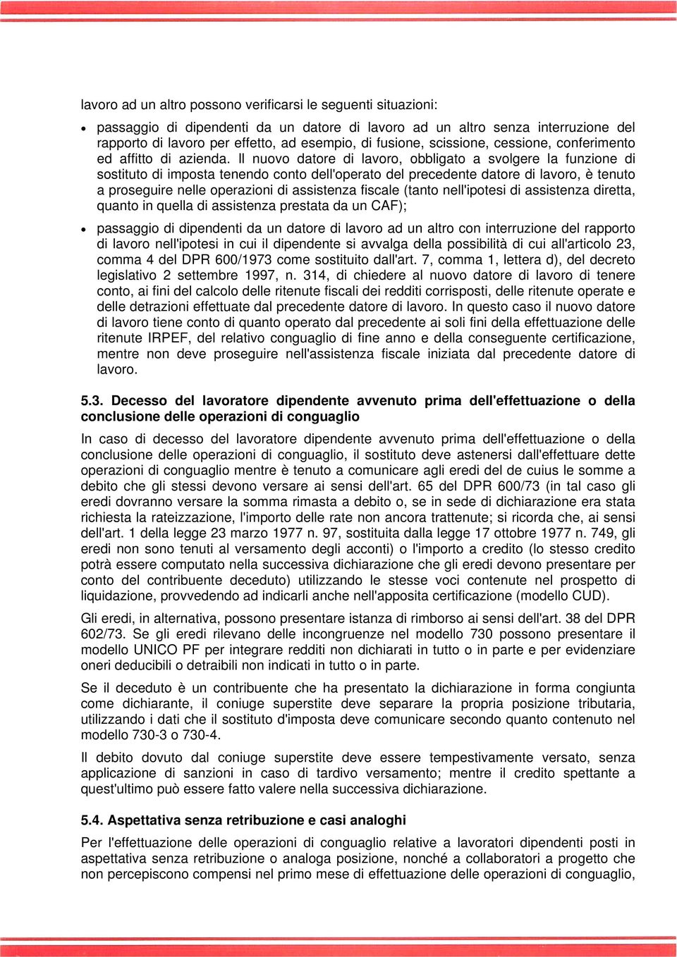 Il nuovo datore di lavoro, obbligato a svolgere la funzione di sostituto di imposta tenendo conto dell'operato del precedente datore di lavoro, è tenuto a proseguire nelle operazioni di assistenza