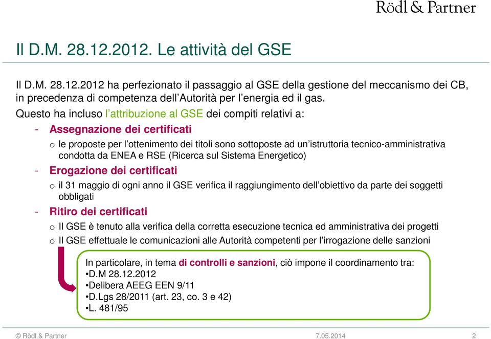 condotta da ENEA e RSE (Ricerca sul Sistema Energetico) - Erogazione dei certificati o il 31 maggio di ogni anno il GSE verifica il raggiungimento dell obiettivo da parte dei soggetti obbligati -