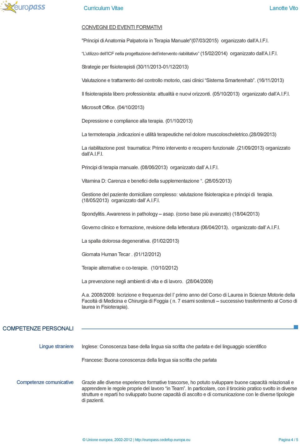 (16/11/2013) Il fisioterapista libero professionista: attualità e nuovi orizzonti. (05/10/2013) organizzato dall A.I.F.I. Microsoft Office. (04/10/2013) Depressione e compliance alla terapia.