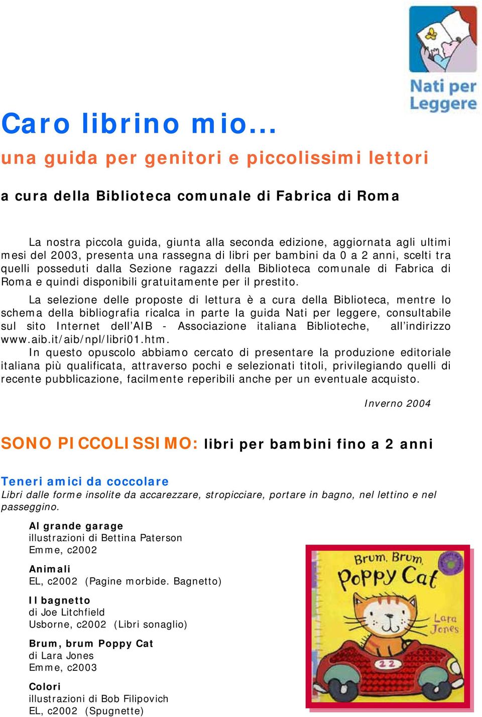 presenta una rassegna di libri per bambini da 0 a 2 anni, scelti tra quelli posseduti dalla Sezione ragazzi della Biblioteca comunale di Fabrica di Roma e quindi disponibili gratuitamente per il